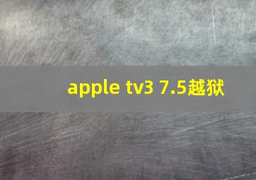 apple tv3 7.5越狱